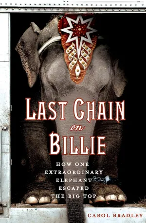 Last Chain On Billie: How One Extraordinary Elephant Escaped the Big Top Hardcover  July 22, 2014